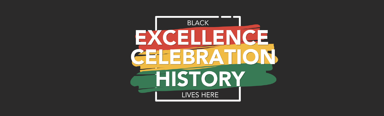 Black Excellence, Celebration and History Lives Here